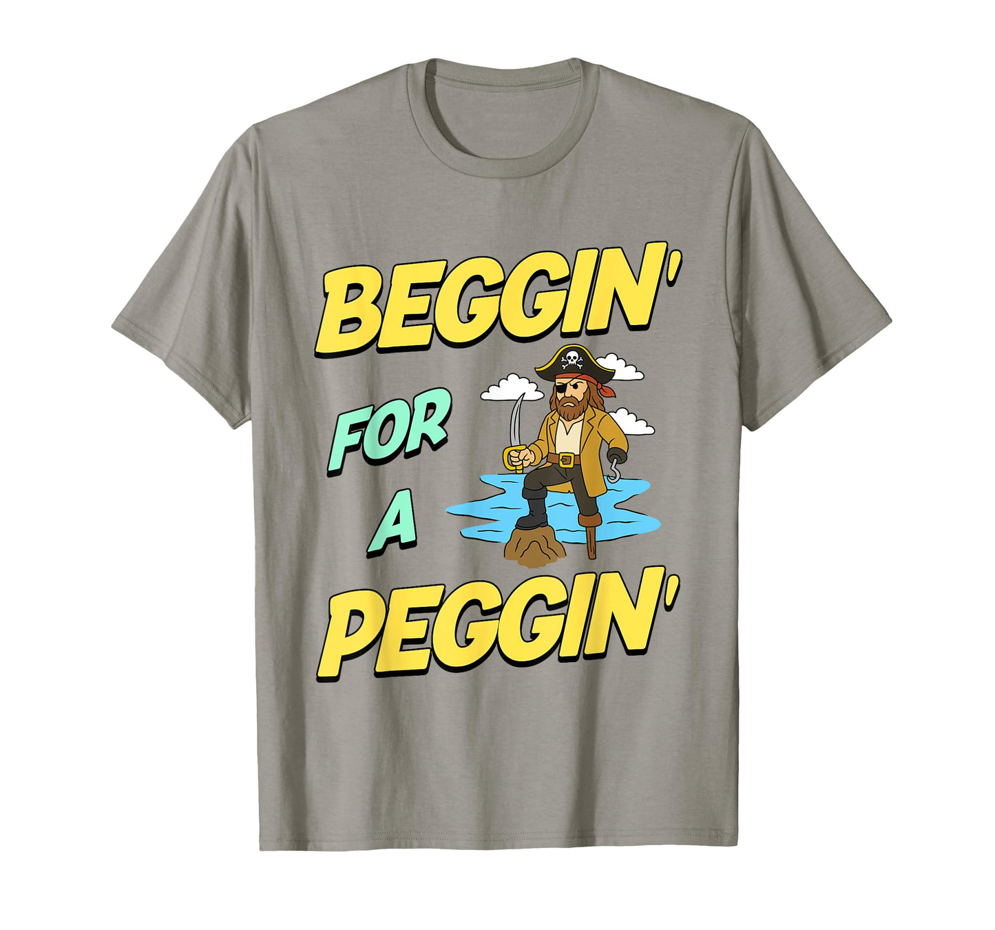 Beggin' For A Peggin' Funny Pirate Offensive Inappropriate T-Shirt