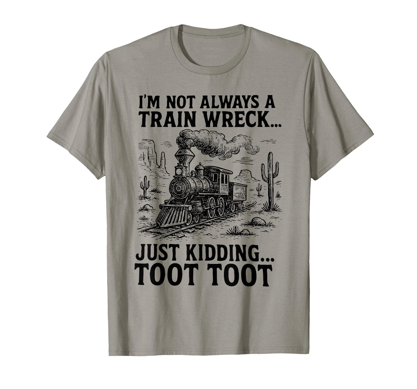 I'm Not Always A Train Wreck Just Kidding Toot Toot Train T-Shirt