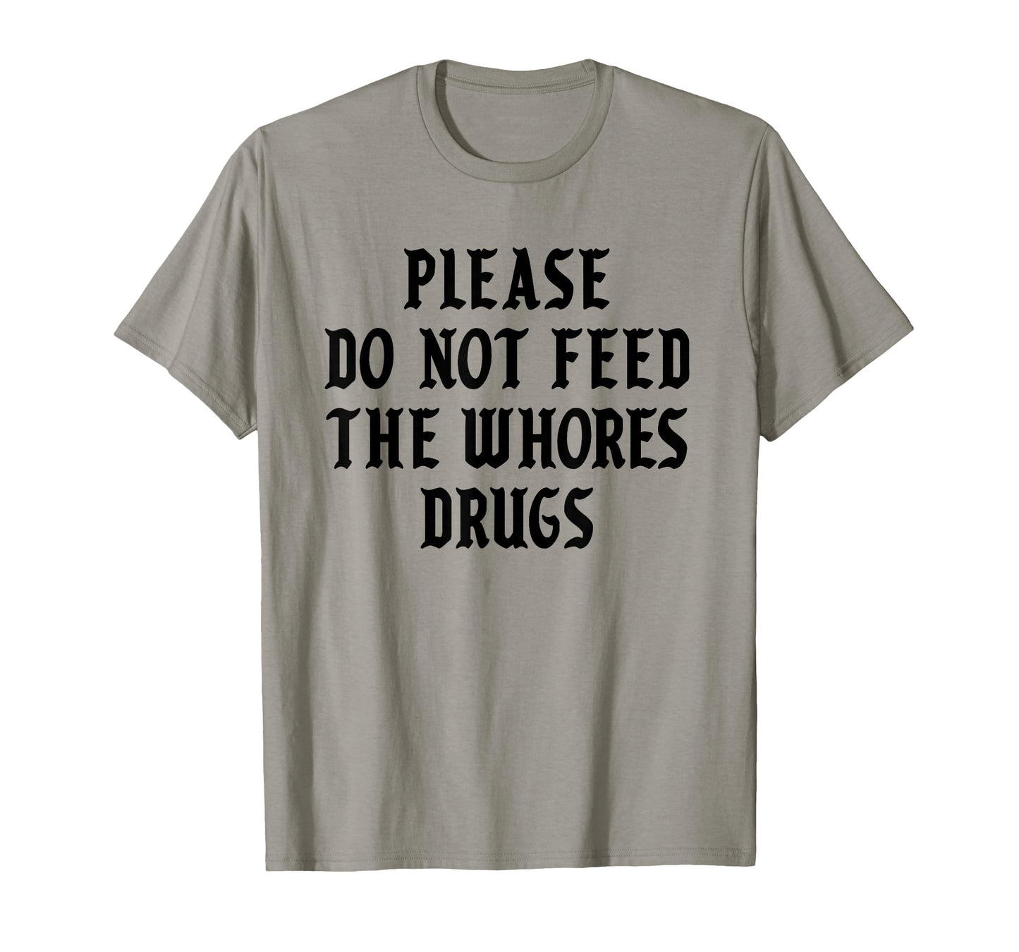 Please Do Not Feed The Whores Drugs T-Shirt