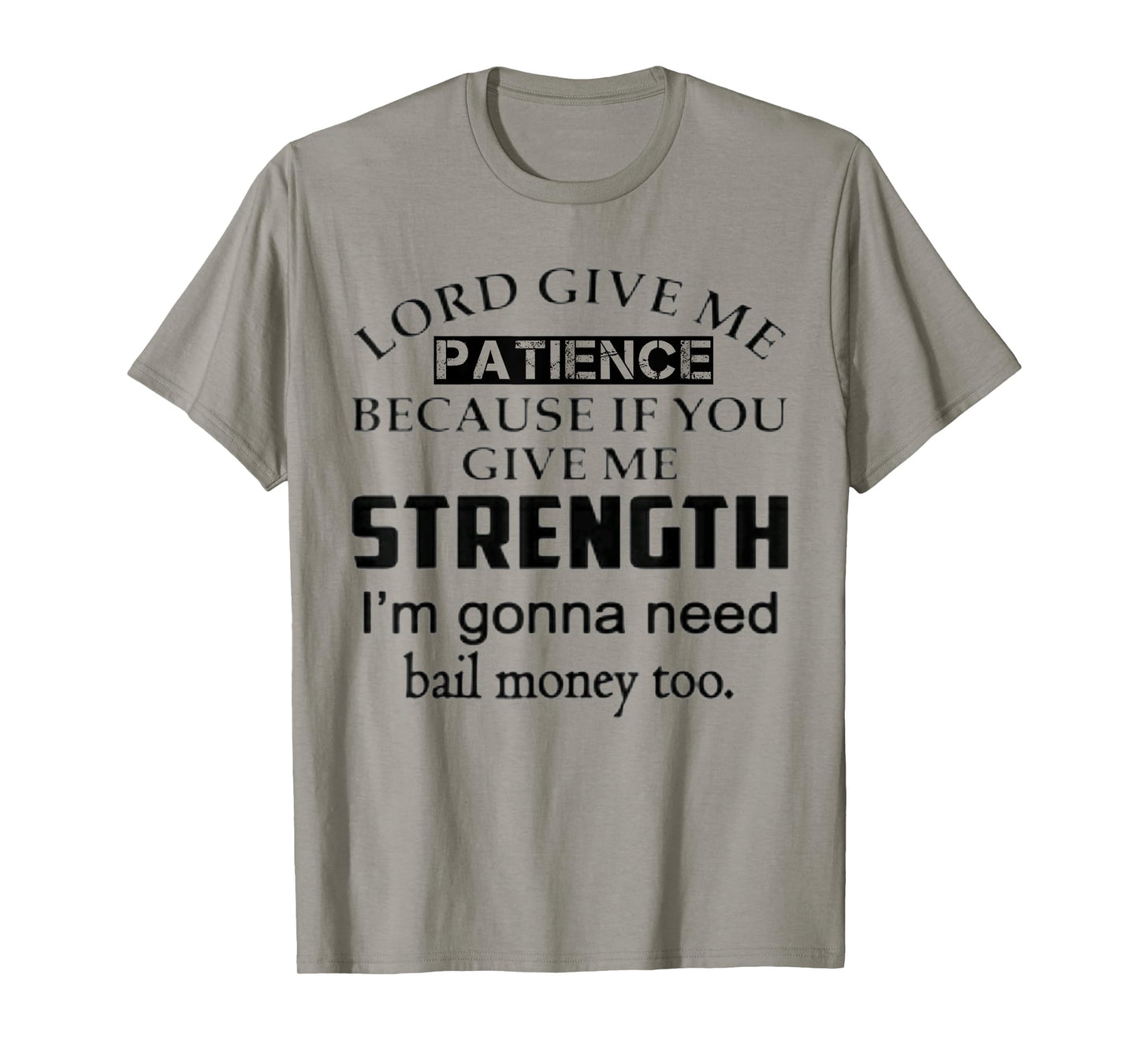 Funny Lord Give Me Patience Not Strength Or I'll Need Bail T-Shirt