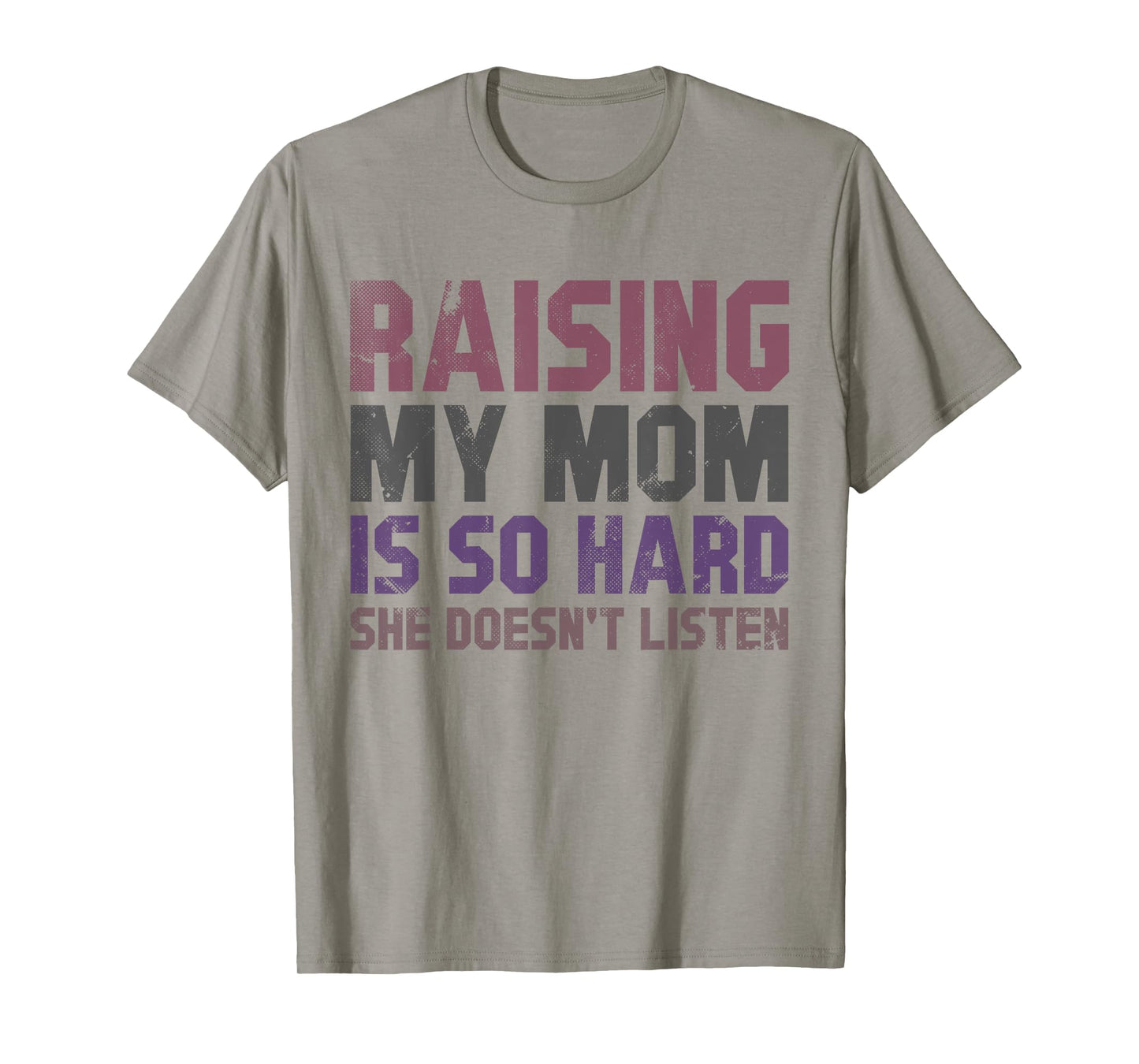Raising My Mom Is So Hard She Doesn’t Listen Funny Quote T-Shirt