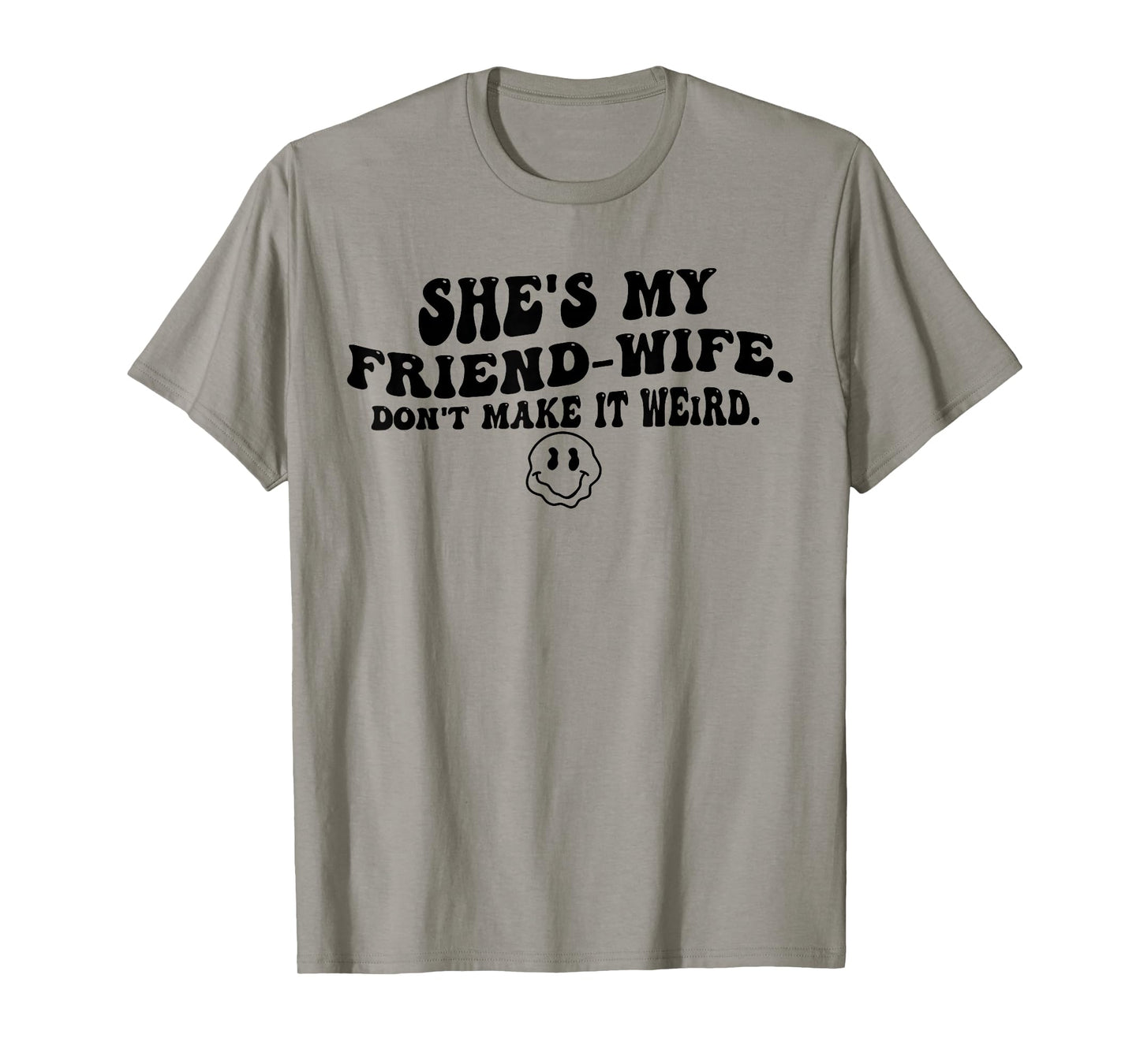 She's My Friend-Wife Don't Make It Weird Funny Saying Quote T-Shirt