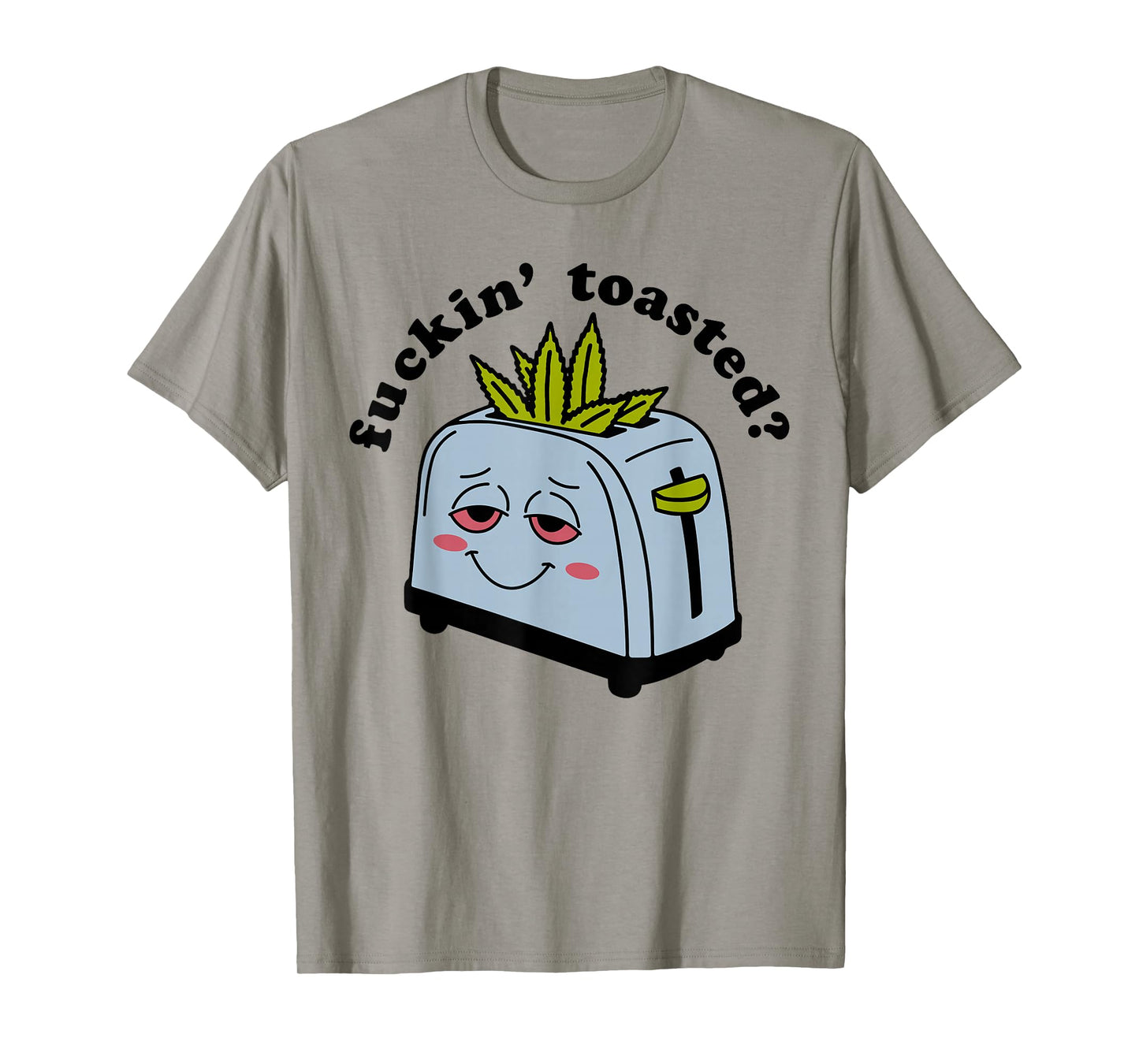 Fuckin Toasted - Funny Weed Toaster Cannabis Marijuana Smile T-Shirt