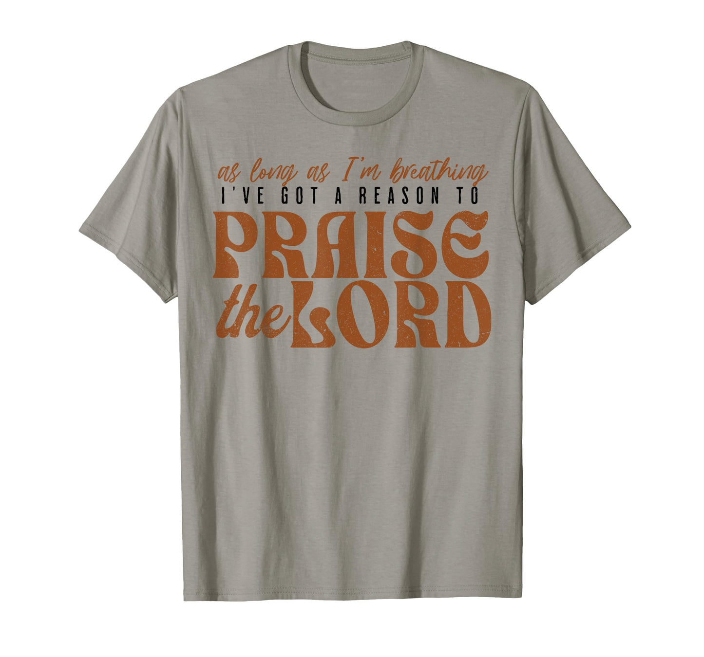 As Long As Im Breathing I've Got A Reason To Praise The Lord T-Shirt