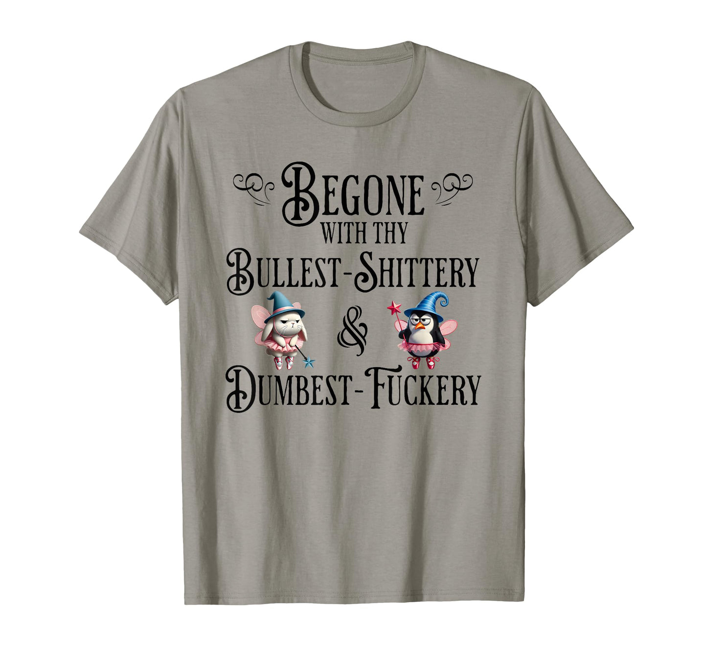 Begone With Thy Bullshittery and Dumbfuckery, funny design T-Shirt