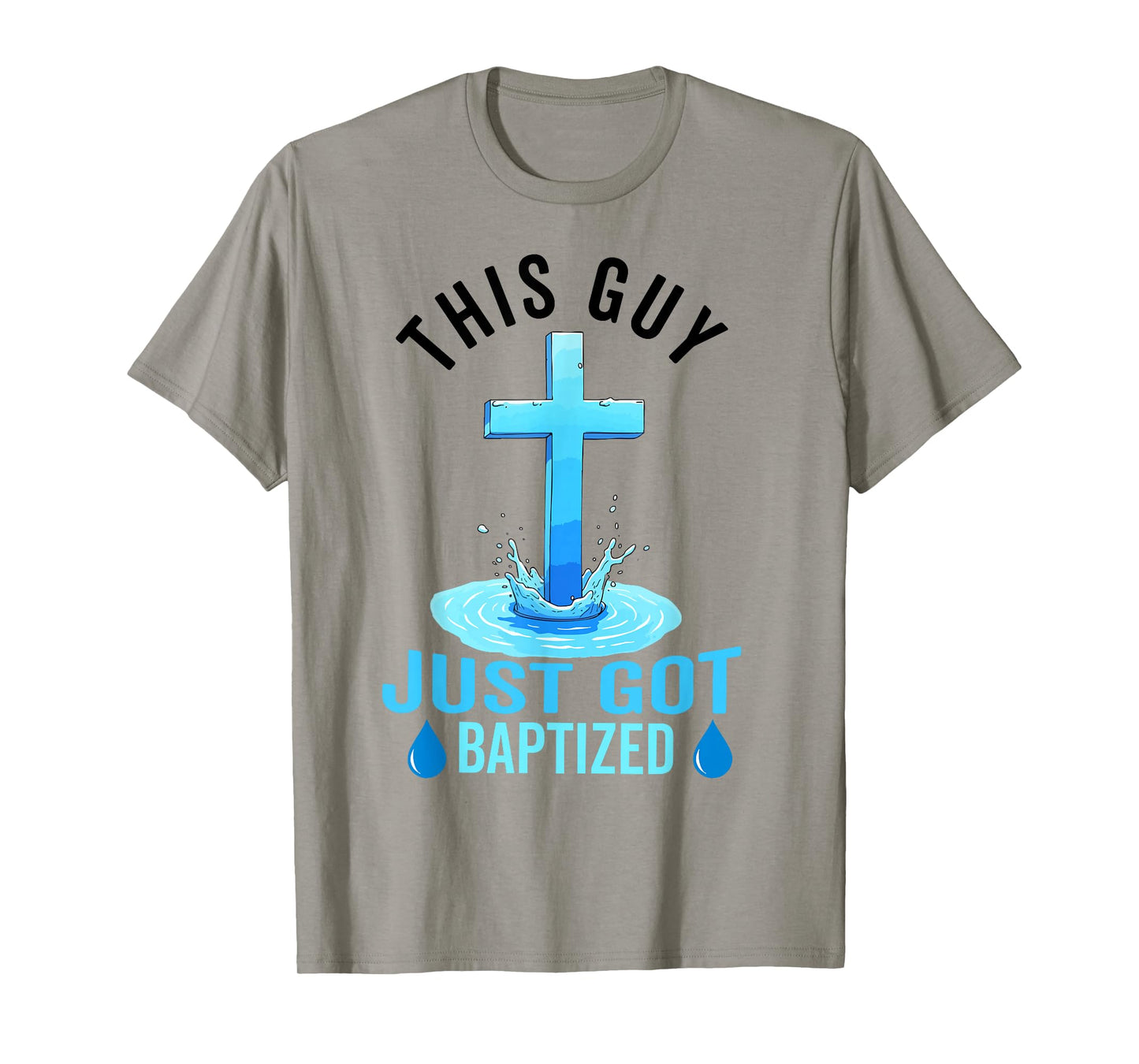 Baptism For Boy Men This Guy Just Got Baptized Christian T-Shirt
