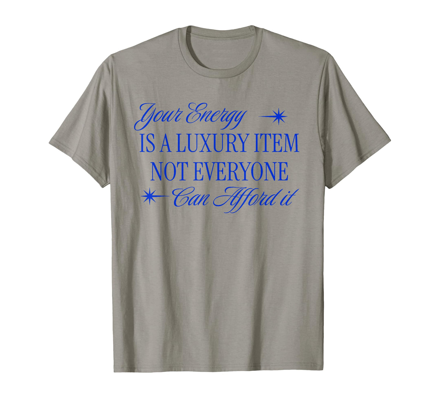 Your Energy is a Luxury Item not Everyone can Afford it T-Shirt