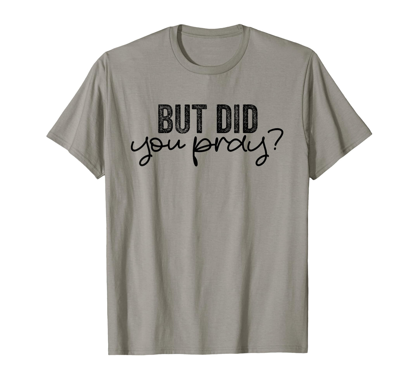 But Did You Pray Motivational Faith Quote Women Men Girls T-Shirt
