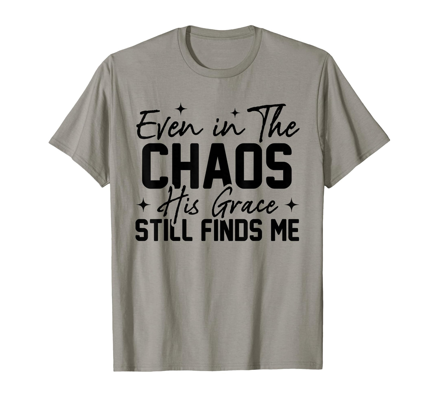 Even in The Chaos His Grace Still Finds Me Christian Faith T-Shirt