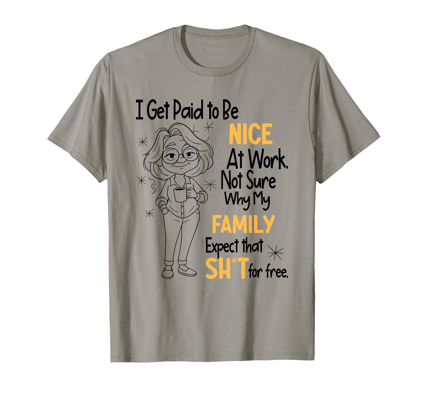 I Get Paid to Be Nice at Work Not Sure Why My Family Expect T-Shirt