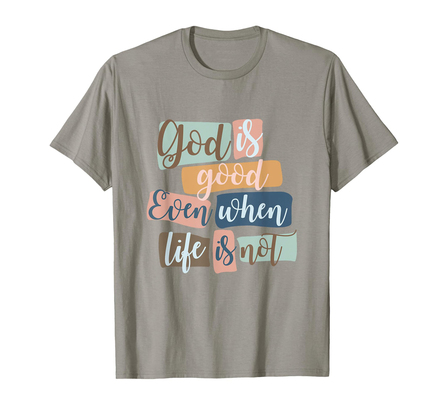 God Is Good Even When Life Is Not Christian Faith Jesus God T-Shirt
