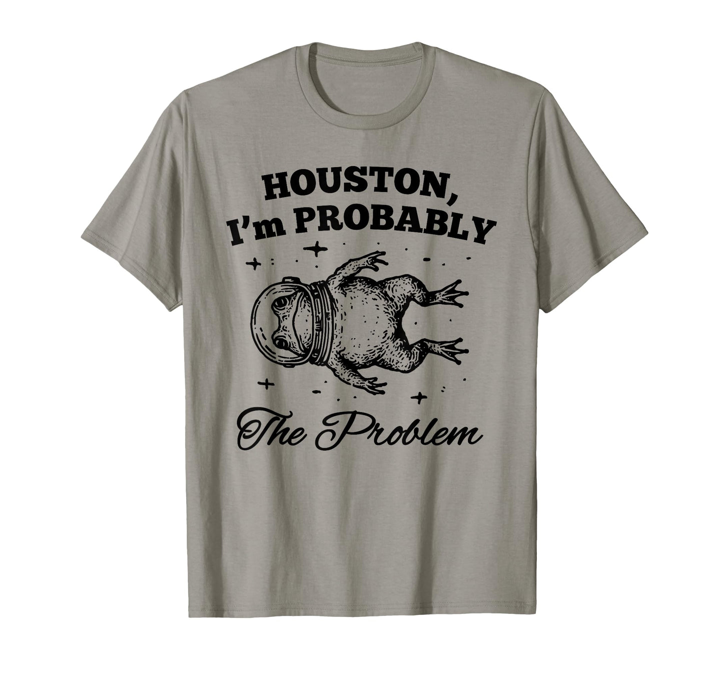 HOUSTON I'm PROBABLY The Problem Funny design T-Shirt
