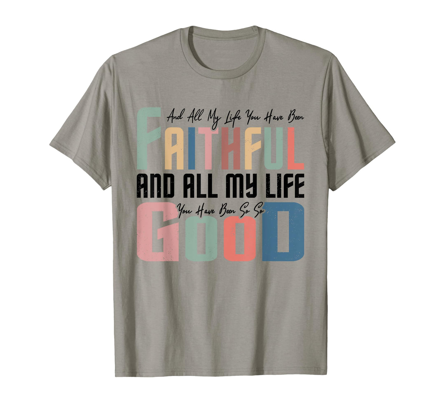 All My Life You Have Been Faithful Inspirational Christian T-Shirt