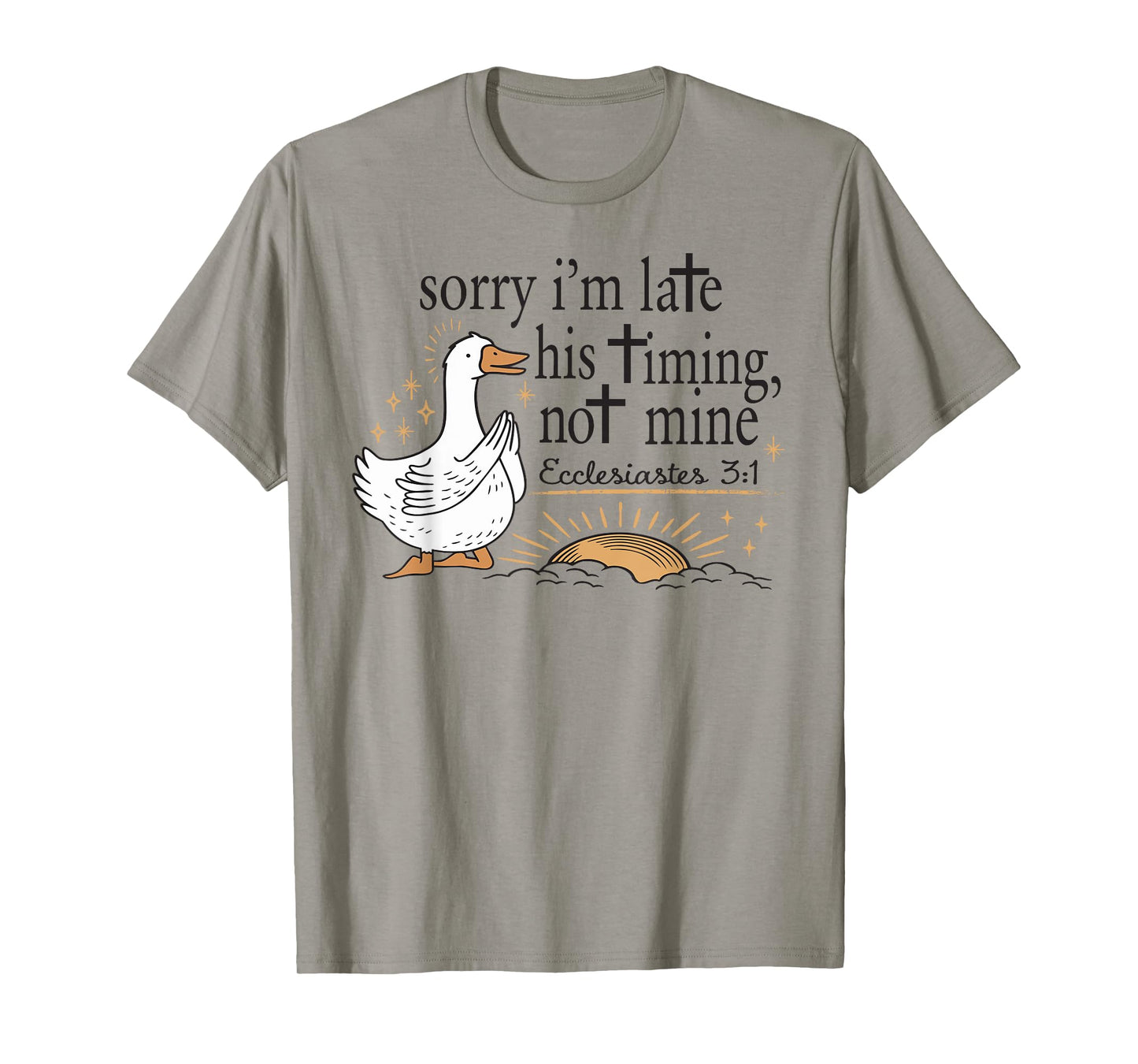 Sorry I'm Late His Timing Not Mine Christian Silly Goose T-Shirt