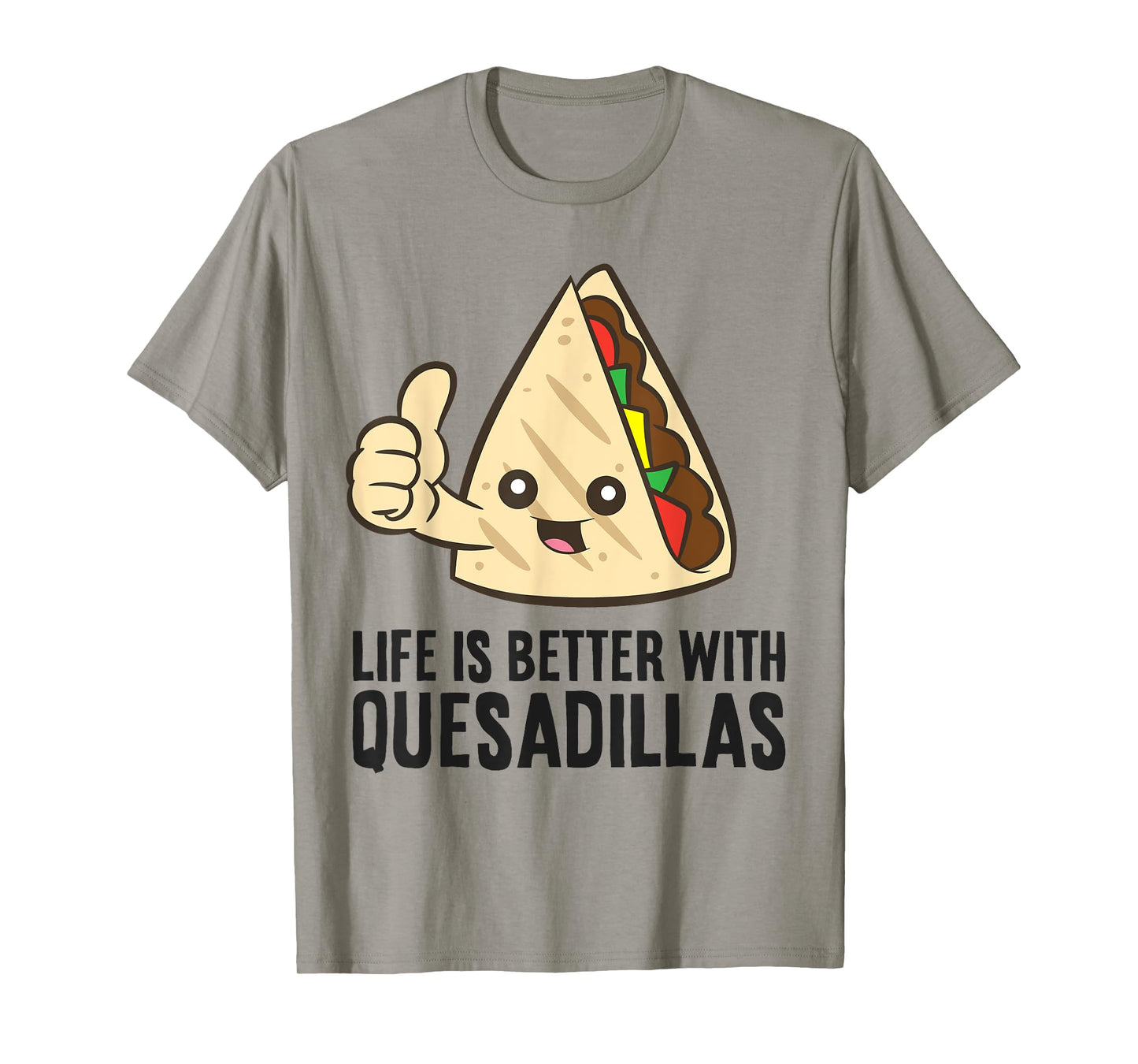 Quesadilla Mexican Food Life Is Better With Quesadillas T-Shirt