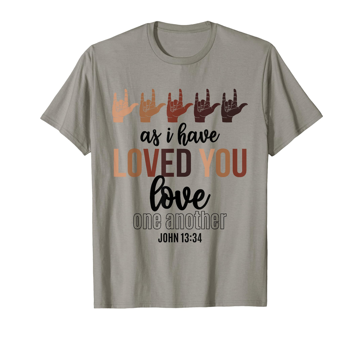 As I Have Loved You Love One Another John 13 34 End Racism T-Shirt