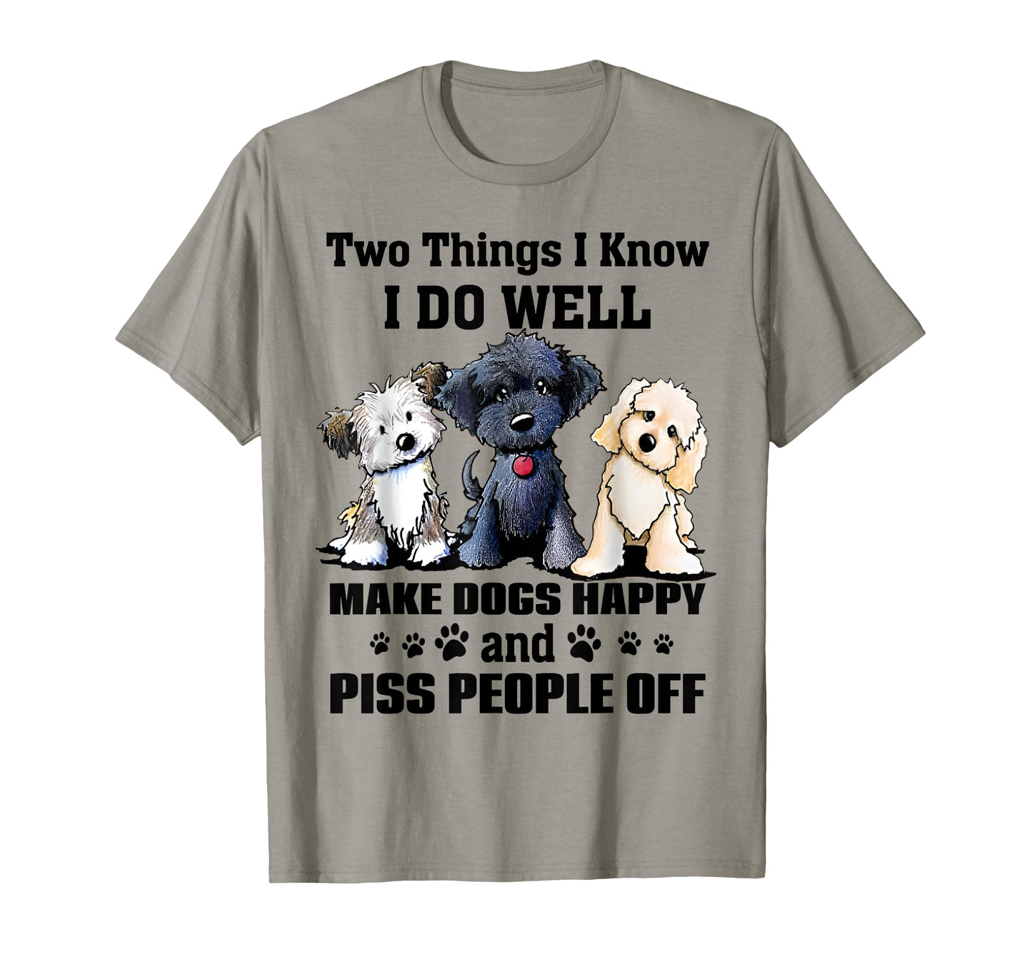 Two Things I Know I Do Well Make Dogs Happy Funny Saying T-Shirt