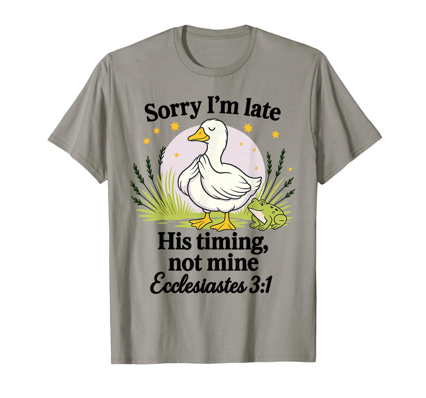Sorry I’m Late His Timing Not Mine Ecclesiastes 3:1 Goose T-Shirt