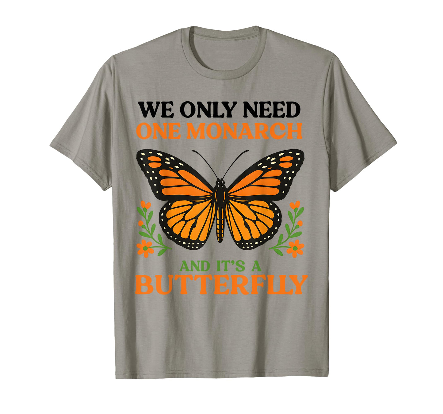 We Only Need One Monarch And It’s A Butterfly T-Shirt