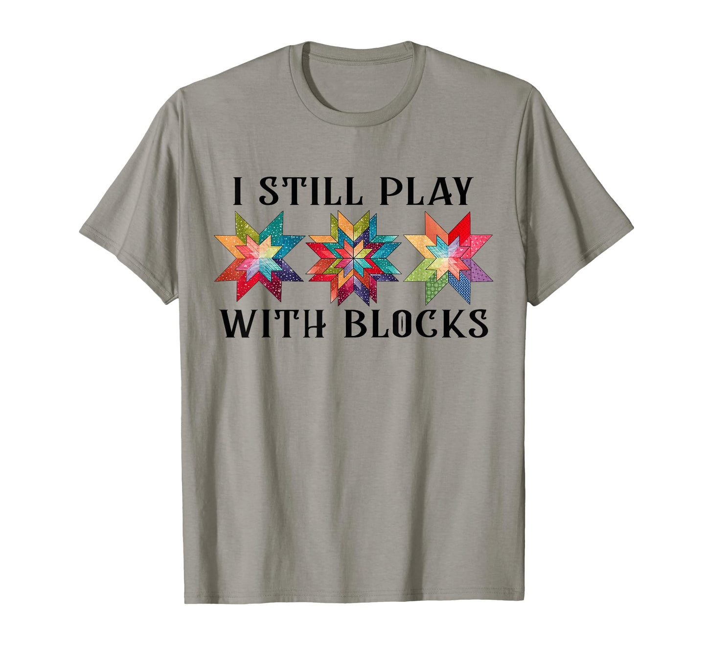 Funny I Still Play With Blocks Quilting Patterns Sewing Tee T-Shirt
