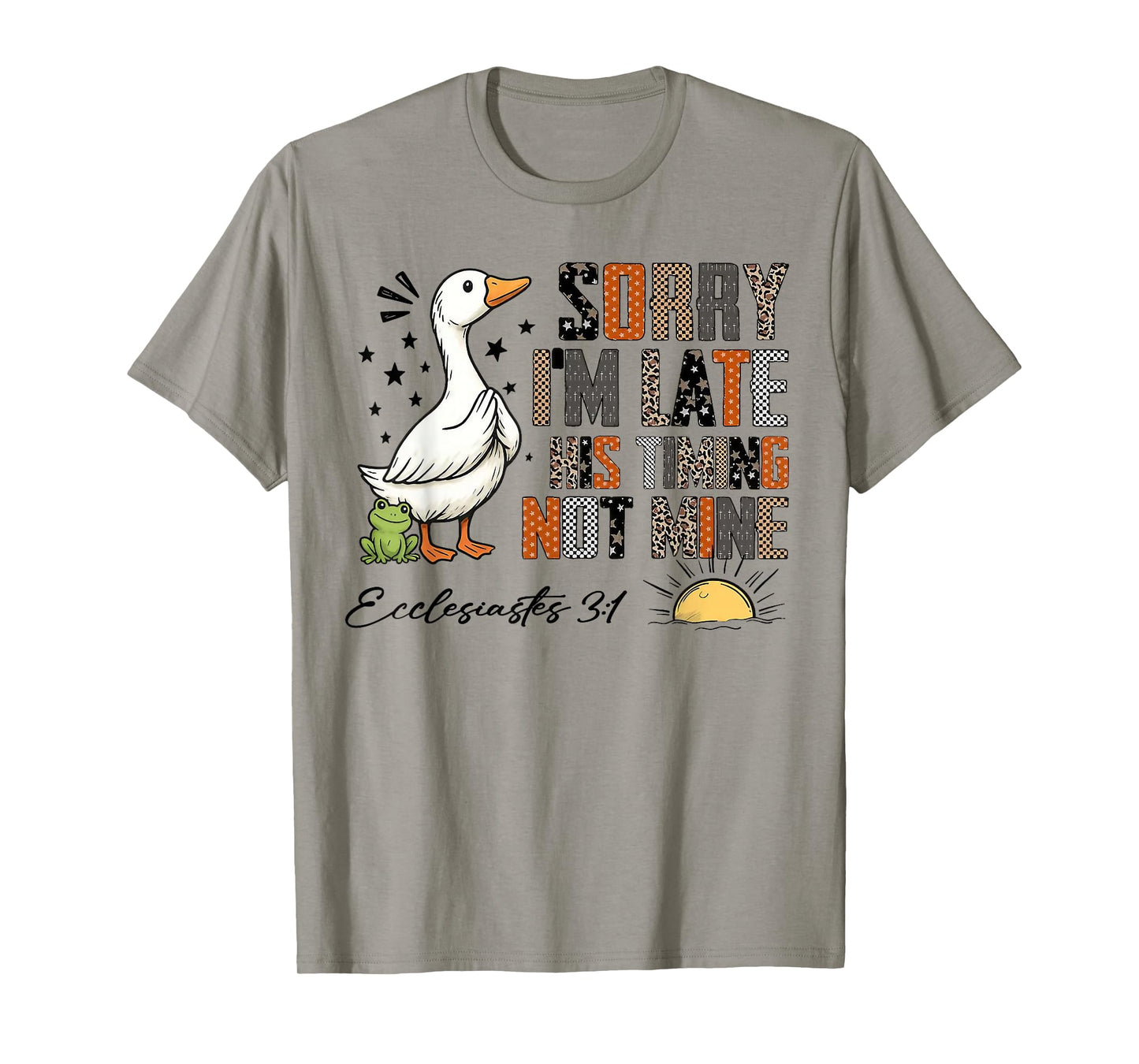 Sorry I’m Late His Timing Not Mine Ecclesiastes 3:1 Goose T-Shirt