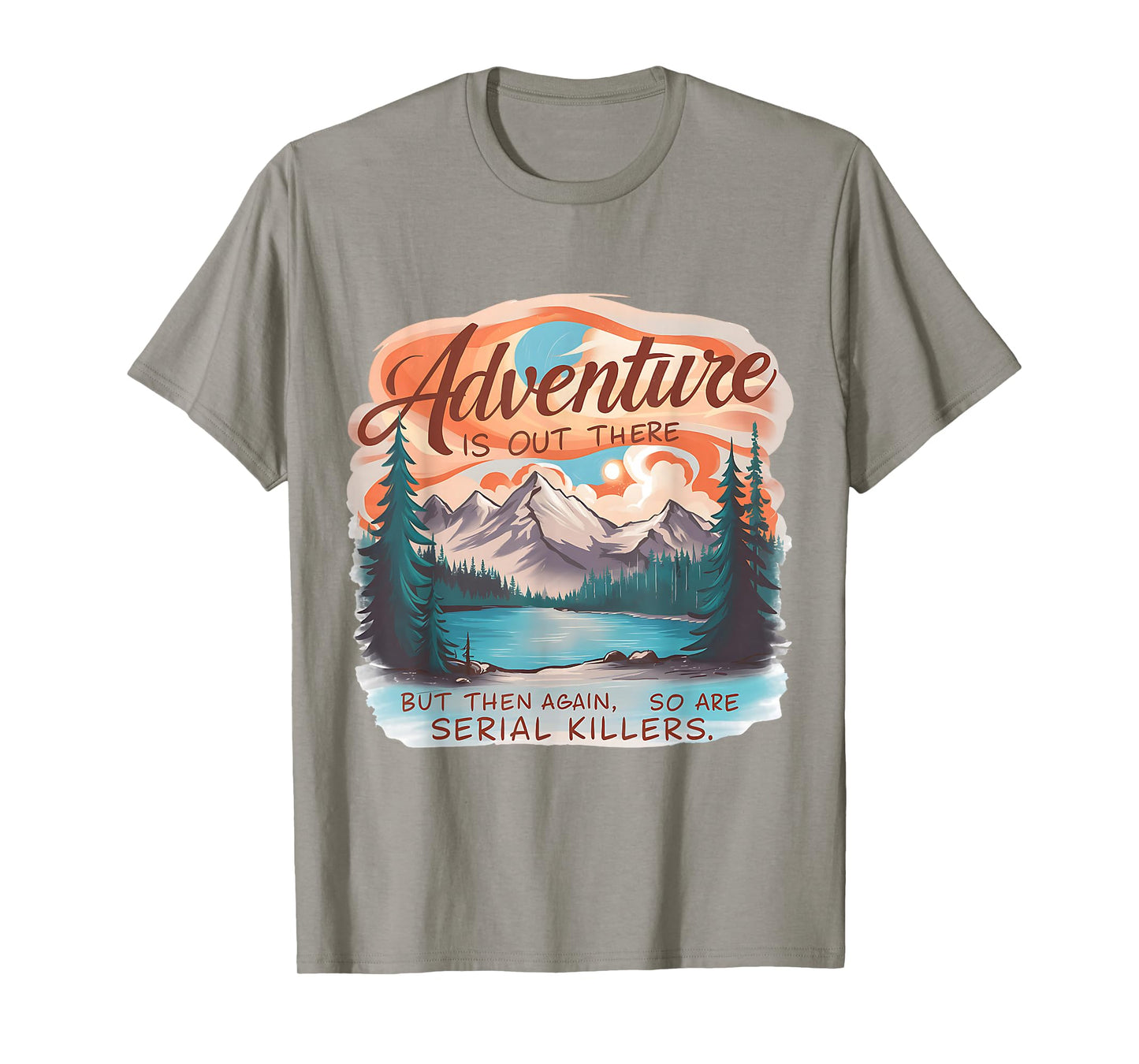 ADVENTURE IS OUT THERE BUT SO ARE SERIAL KILLERS Camping T-Shirt