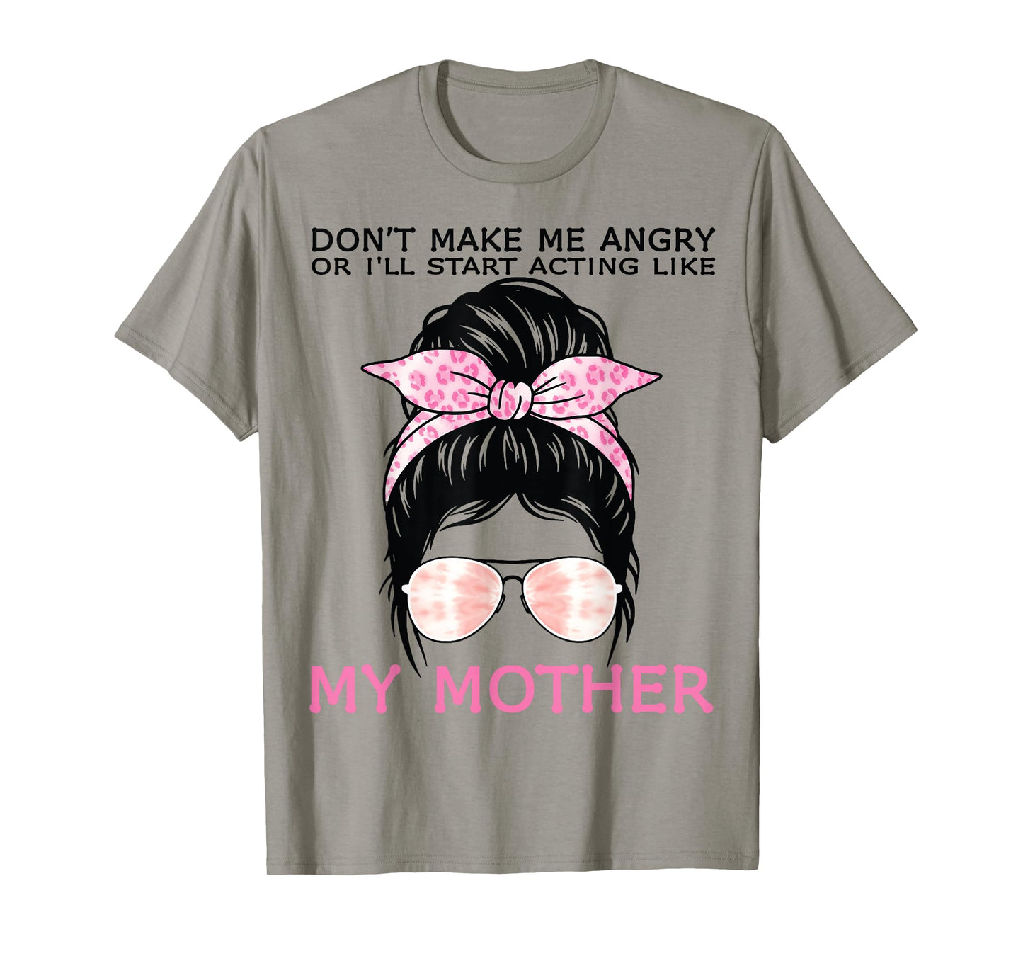 Don’t Make Me Angry Or I’ll Act Like My Mother Funny Mom T-Shirt