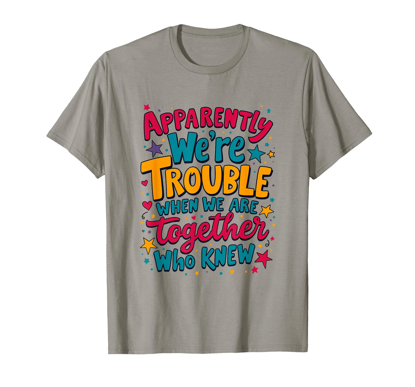 Apparently We'Re Trouble When We Are Together Who Knew T-Shirt