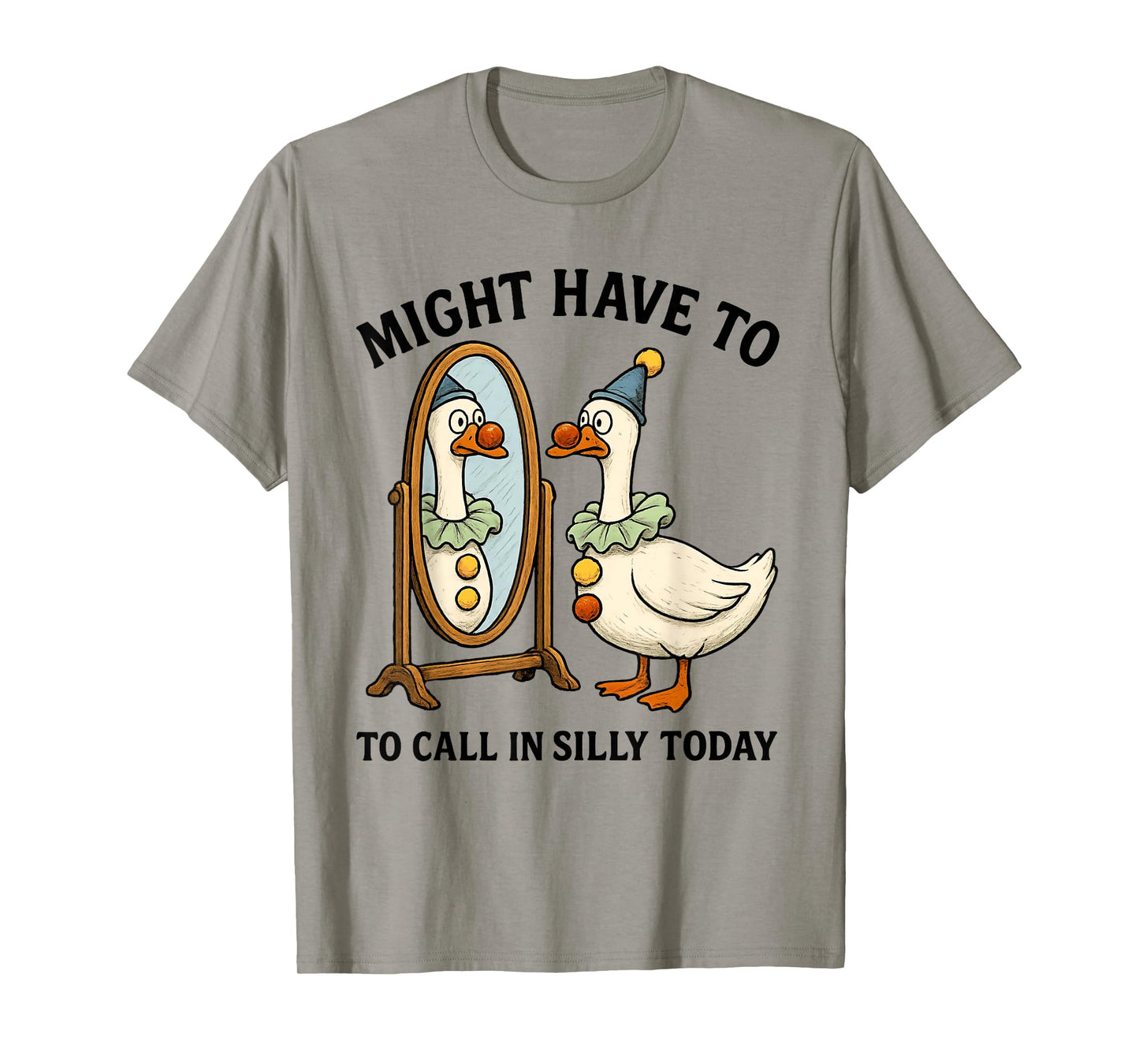Goose Might Have To Call In Silly Today, Silly Goose T-Shirt