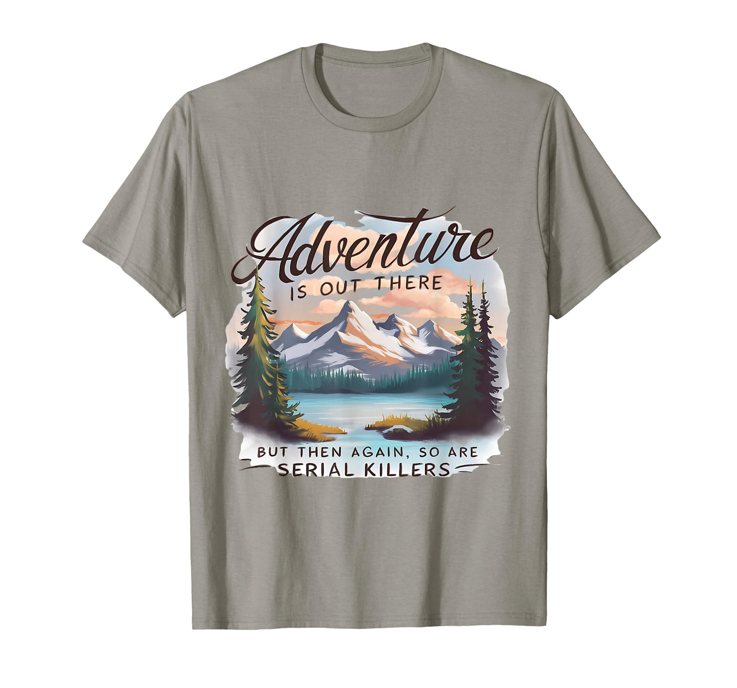 ADVENTURE IS OUT THERE BUT SO ARE SERIAL KILLERS Camping T-Shirt