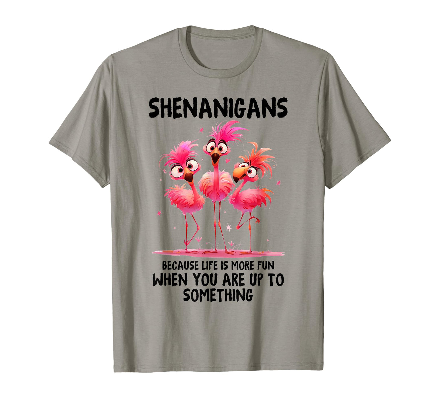Flamingo Shenanigans Because Life Is More Fun When You T-Shirt