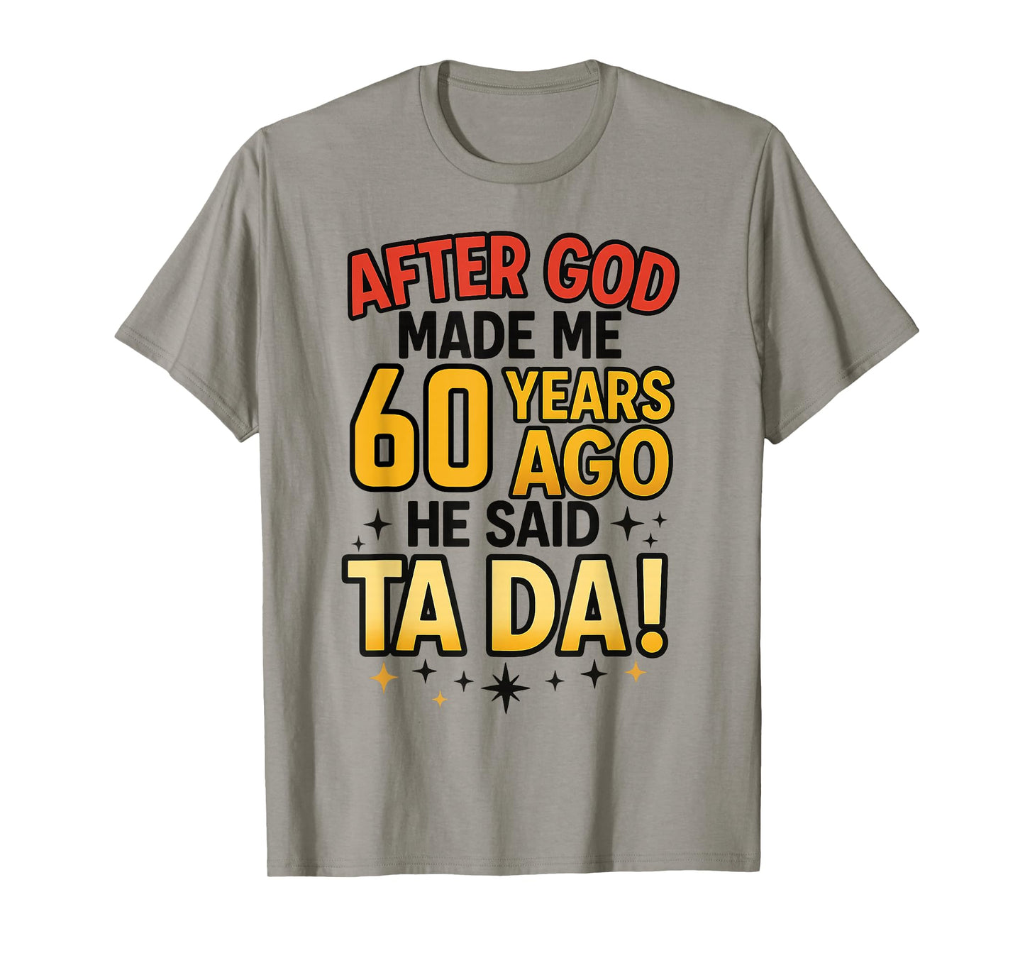 After God Made Me 60 Years Ago He Said Ta Da 60th Birthday T-Shirt
