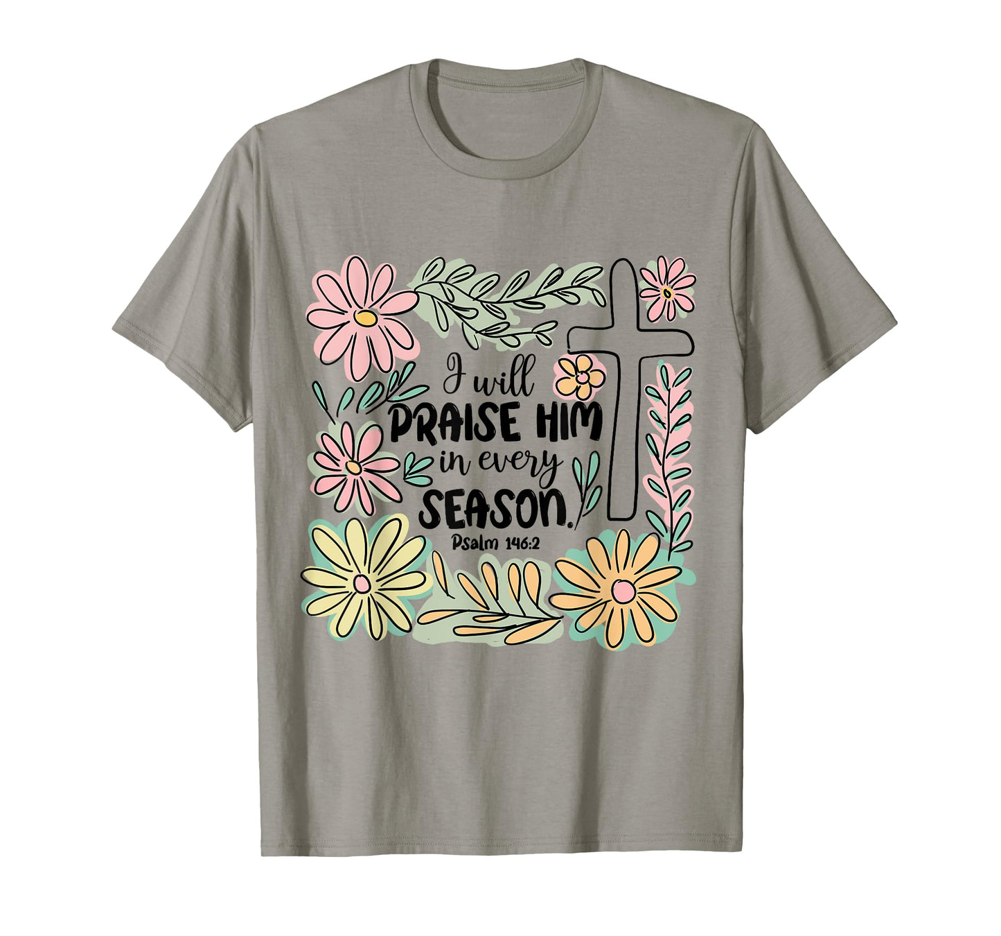 I-Will Praise Him In Every Season Floral Bible Verse Faith T-Shirt