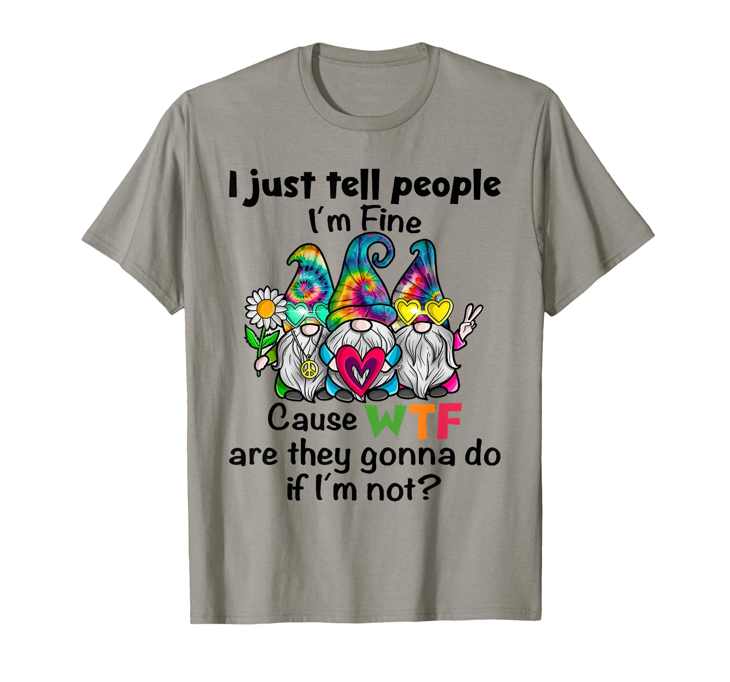 Gnome I Just Tell People I'm Fine Cause WTF are They Gonna T-Shirt
