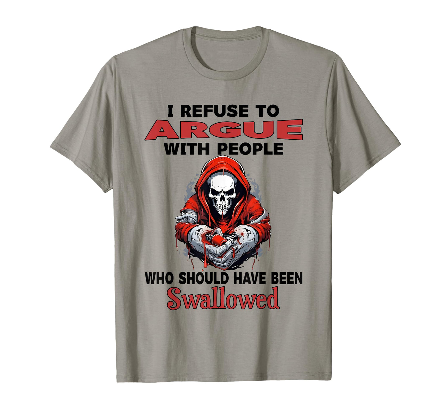 I Refuse to Argue with People Who Should Have Been Swallowed T-Shirt