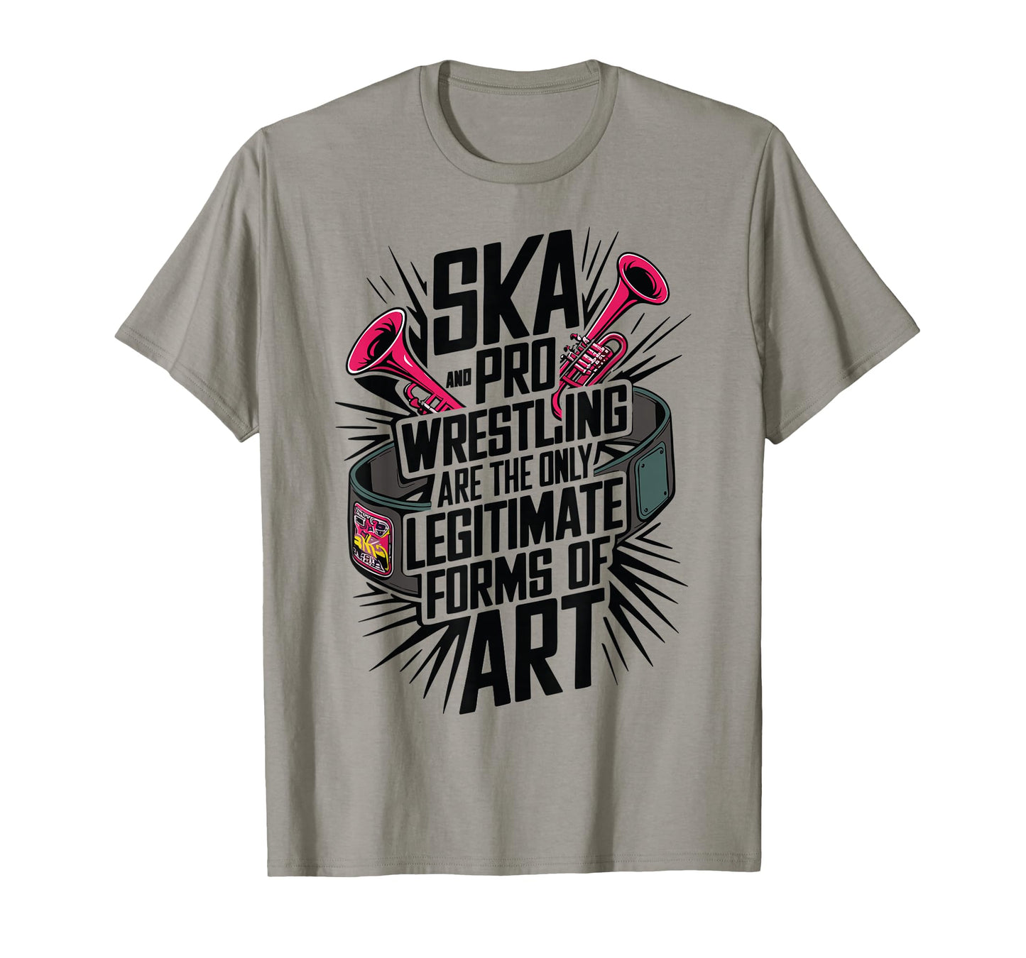 Ska And Pro Wrestling Are The Only Legitimate Forms Of Art T-Shirt