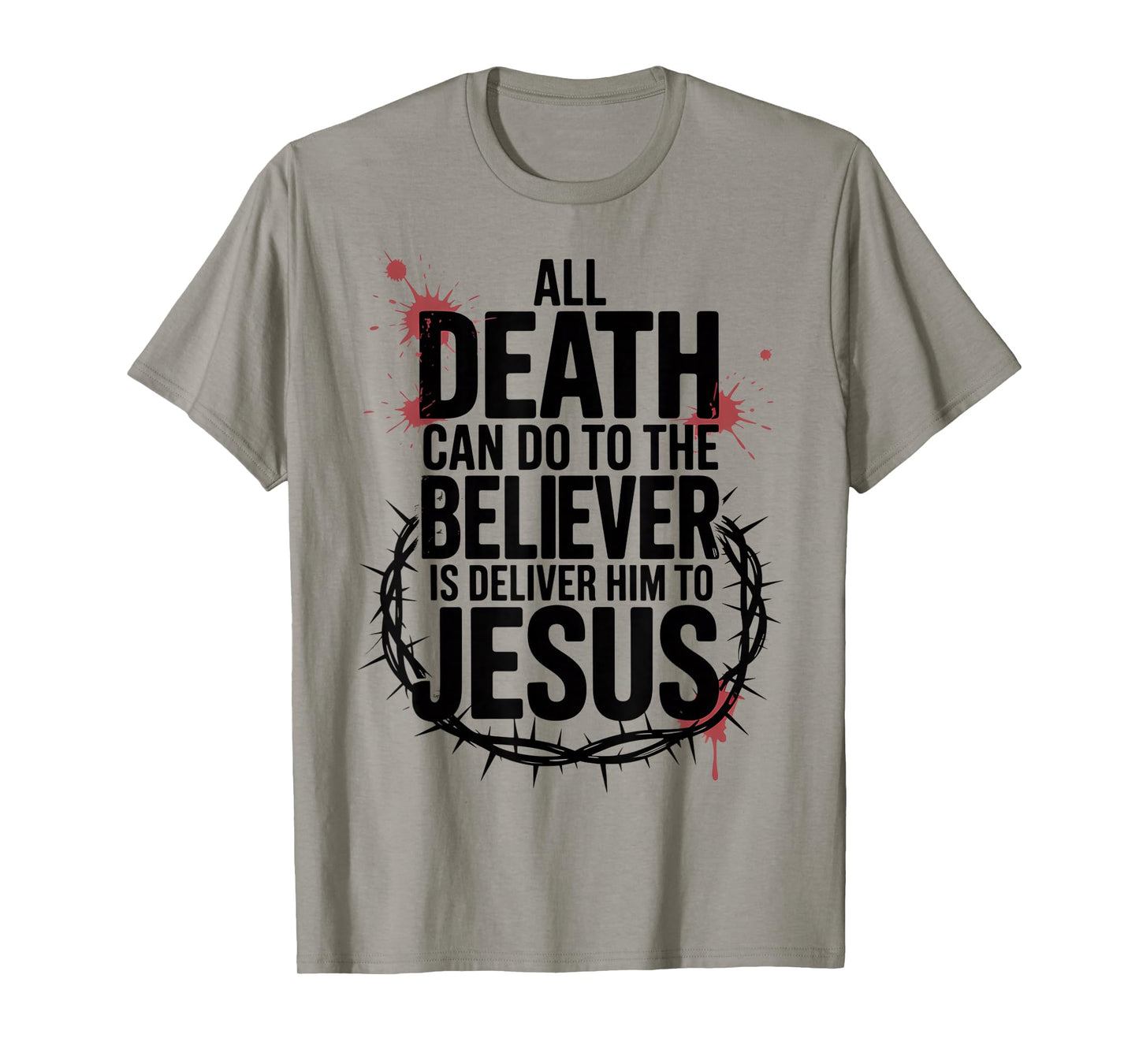 All Death Can Do to The Believer is Deliver Him to Jesus T-Shirt