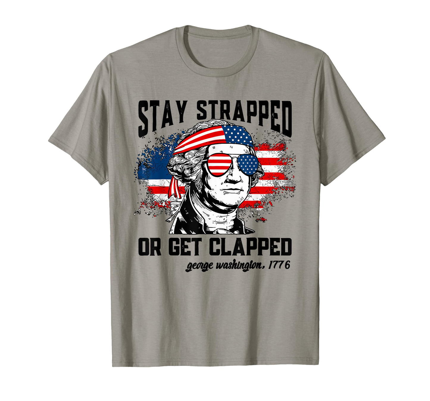 Stay Strapped Or Get Clapped 4th Of July American Flag Women Men T-Shirt