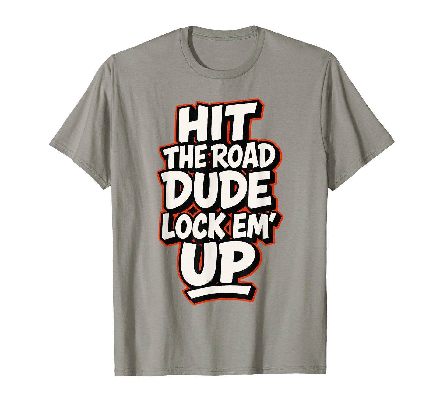Hit The Road Dude Lock em' Up Funny Design T-Shirt