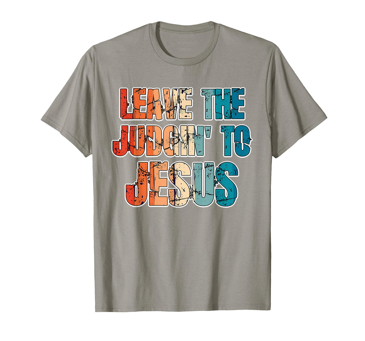 Leave The Judgin' To Jesus Funny Christian Leave The Judging T-Shirt