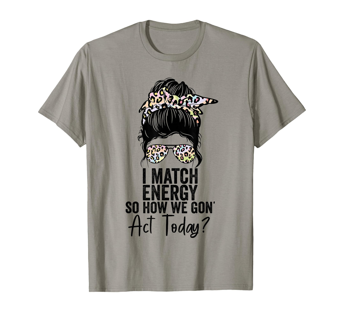 I Match Energy So How We Gon' Act Today Messy Bun Tie Dye T-Shirt