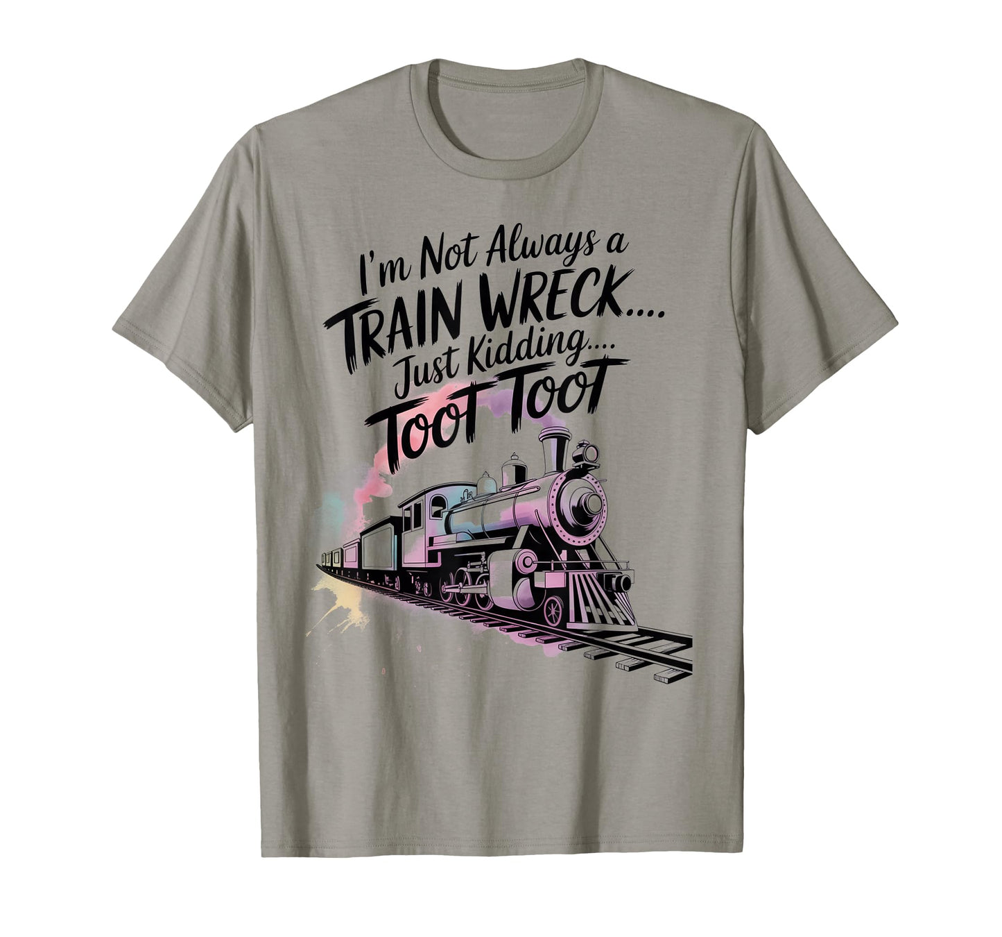 I'm Not Always A Train Wreck Just Kidding Toot Toot Train T-Shirt