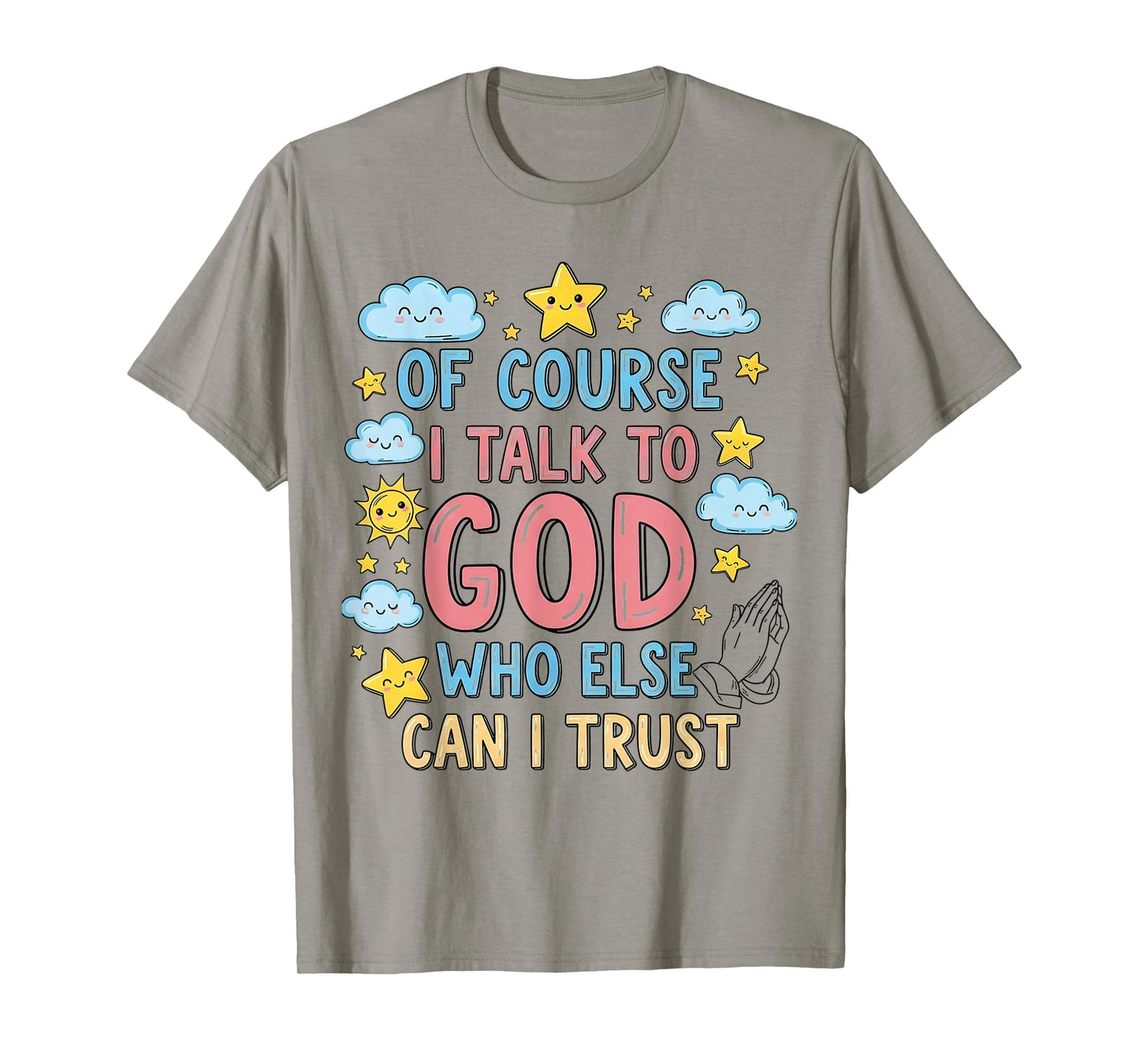 of Course I Talk to God Who Else can I Trust T-Shirt