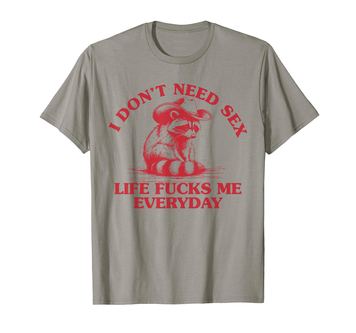 I Don't Need Sex Life Fucks Me Everyday Funny Cowboy Raccoon T-Shirt