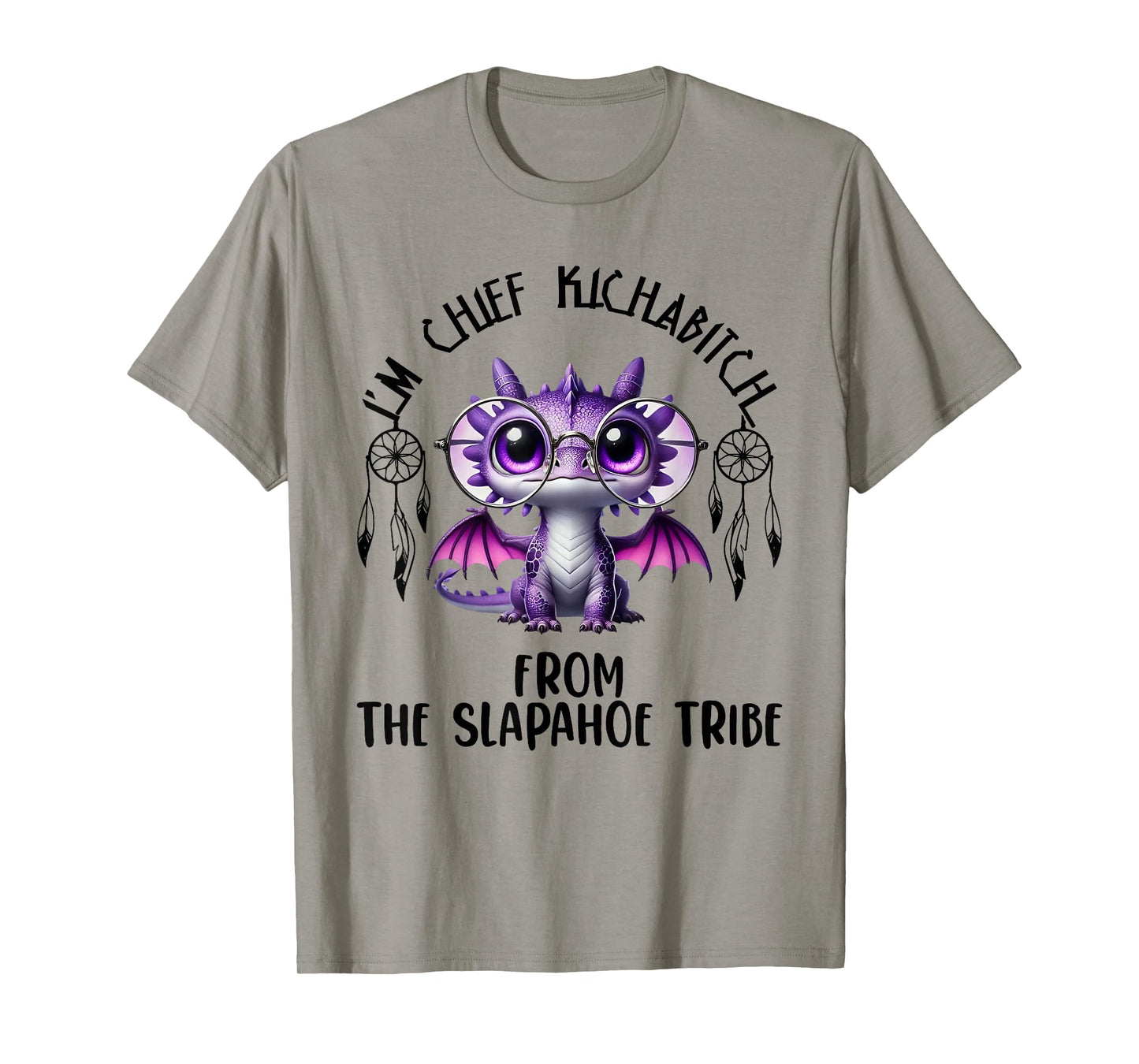 I'm Chief Kickabitch From The Slapahoe Tribe Cute Dragon T-Shirt