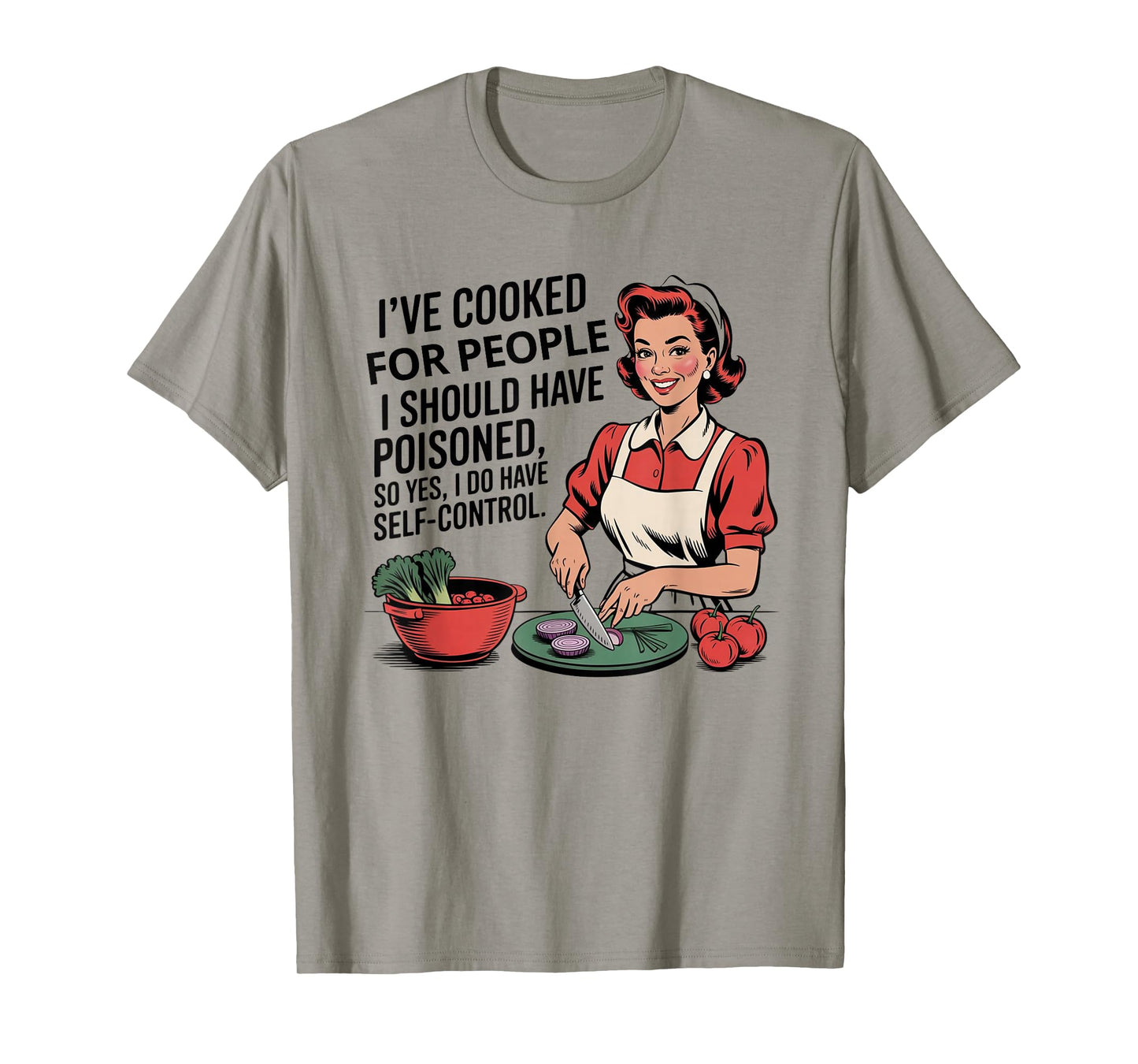 I've Cooked For People I Should Have Poisoned So Yes I Do T-Shirt