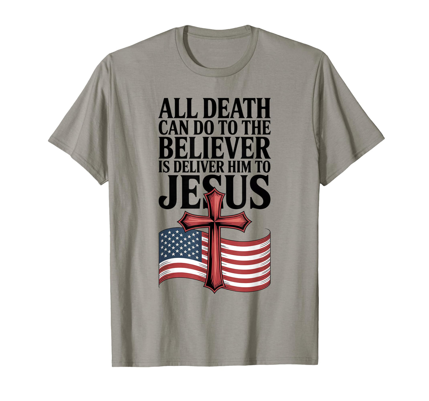 All Death Can Do to The Believer is Deliver Him to Jesus T-Shirt