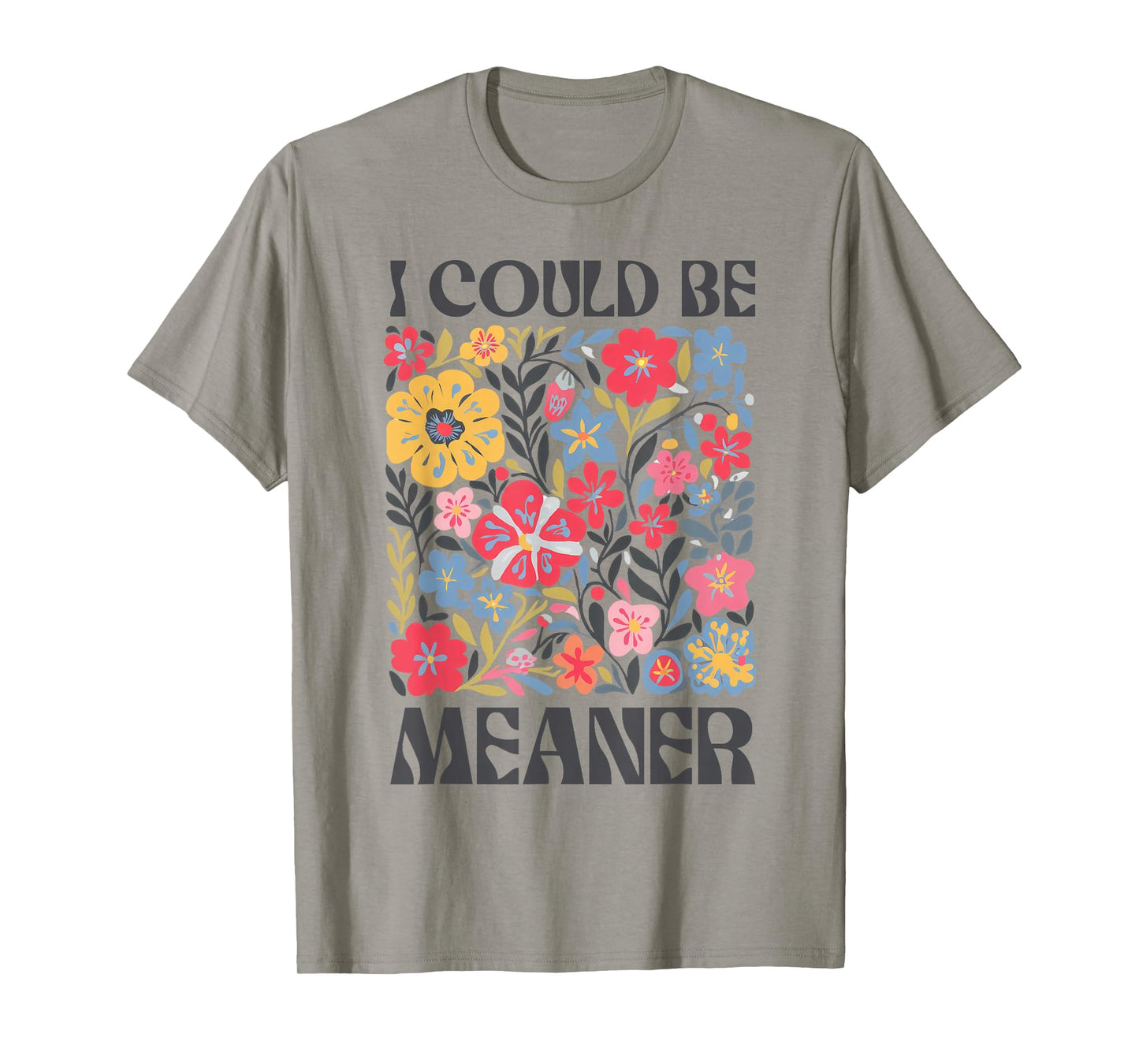 Floral I Could Be Meaner Funny Saying Quote For Men Women T-Shirt