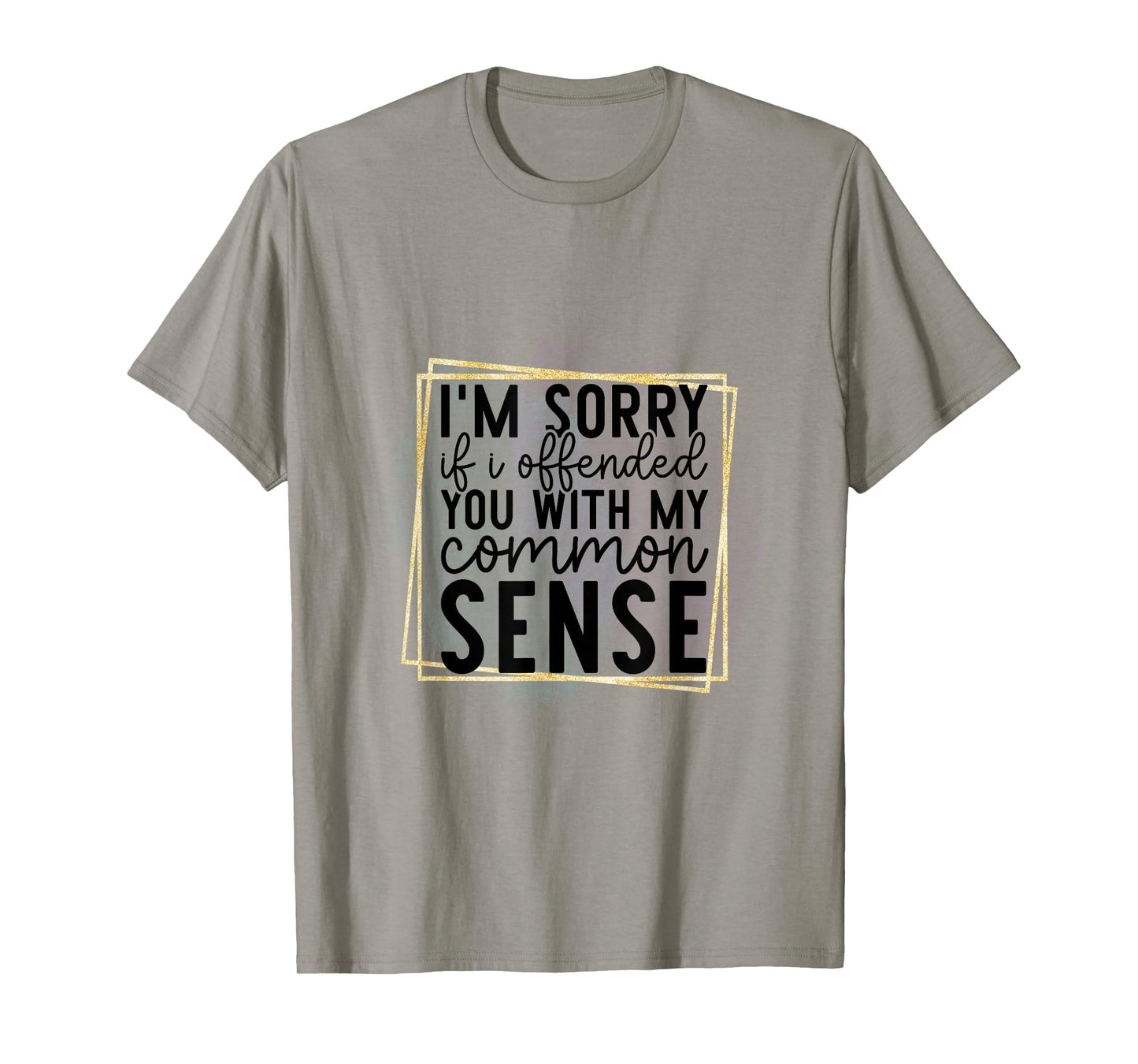 I’m Sorry If I Offended You With My Common Sense - Sarcastic T-Shirt