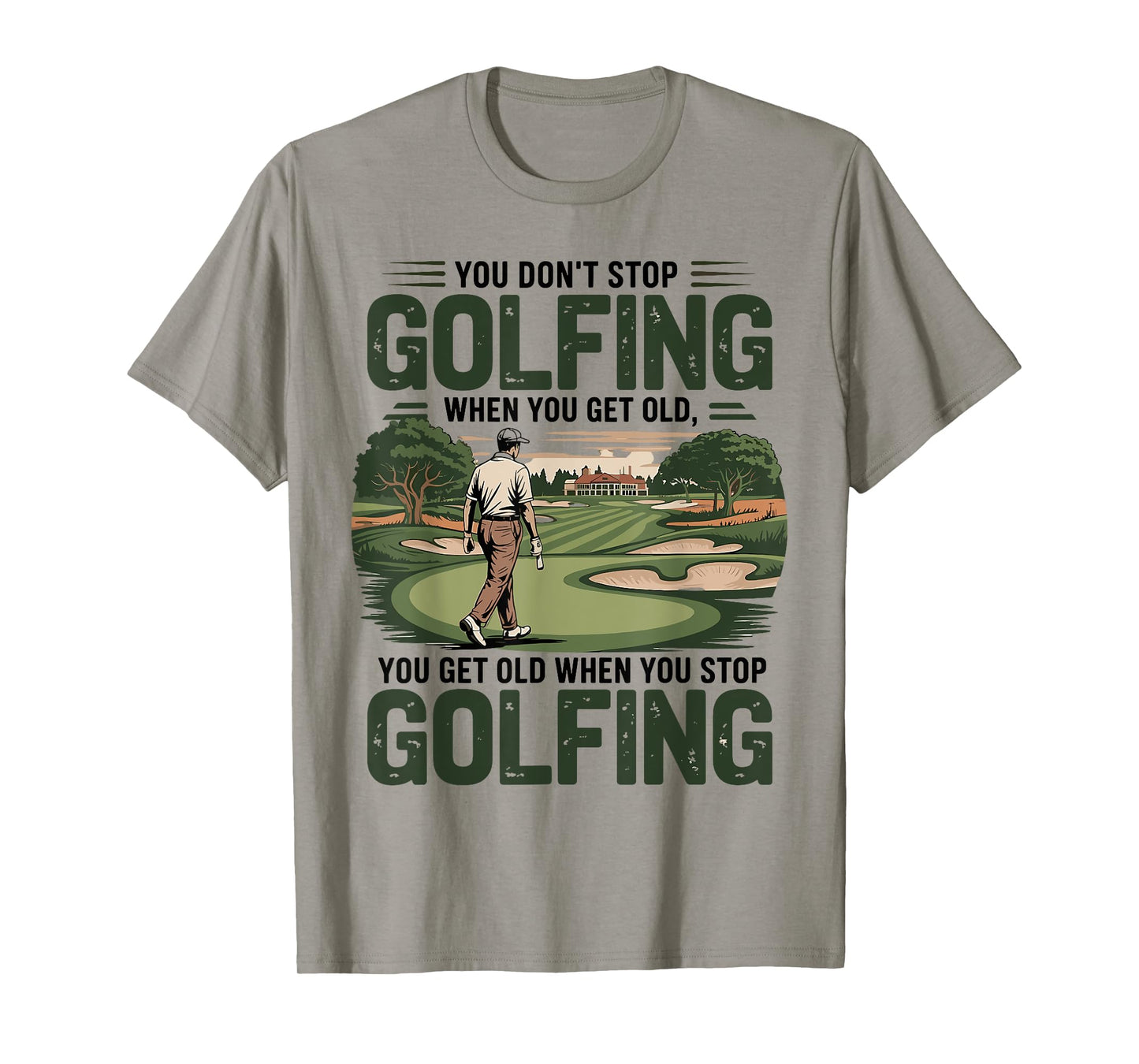 You Don't Stop Golfing When You Get Old Motivational Golf T-Shirt